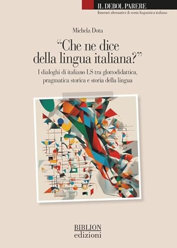 «Che ne dice della lingua italiana?». I dialoghi di italiano LS tra glottodidattica, pragmatica storica e storia della lingua (Il debol parere) von Biblion