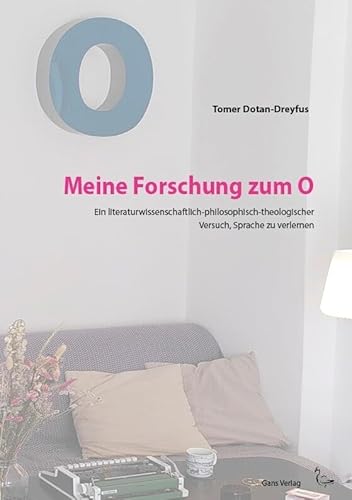 Meine Forschung zum O: Ein literaturwissenschaftlich-philosophisch-theologischer Versuch, Sprache zu verlernen (Essay)