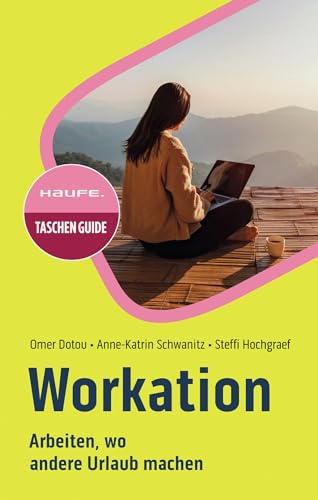 Workation: Arbeiten, wo andere Urlaub machen (Haufe TaschenGuide) von Haufe Lexware GmbH
