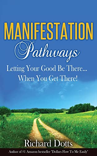 Manifestation Pathways: Letting Your Good Be There... When You Get There! Manifestation Pathways: Letting Your Good Be There... When You Get There!