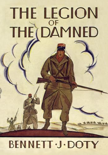 The Legion of the Damned: The Adventures of Bennett J. Doty in the French Foreign Legion as Told by Himself von Westholme Publishing