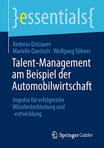 Talent-Management am Beispiel der Automobilwirtschaft: Impulse für erfolgreiche Mitarbeiterbindung und -entwicklung (essentials)