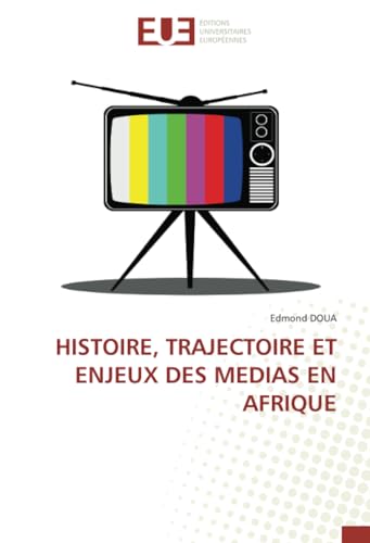 HISTOIRE, TRAJECTOIRE ET ENJEUX DES MEDIAS EN AFRIQUE von Éditions universitaires européennes