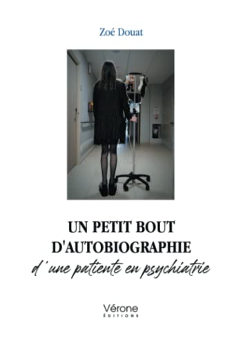 Un petit bout d'autobiographie d'une patiente en psychiatrie Un petit bout d'autobiographie d'une patiente en psychiatrie von Verone éditions