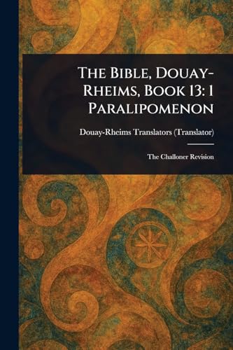 The Bible, Douay-Rheims, Book 13: 1 Paralipomenon The Bible, Douay-Rheims, Book 13: 1 Paralipomenon von Anson Street Press