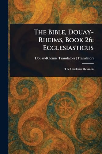 The Bible, Douay-Rheims, Book 26: Ecclesiasticus The Bible, Douay-Rheims, Book 26: Ecclesiasticus von Anson Street Press