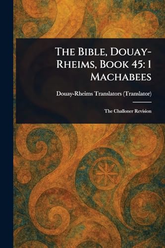 The Bible, Douay-Rheims, Book 45: 1 Machabees The Bible, Douay-Rheims, Book 45: 1 Machabees von Anson Street Press