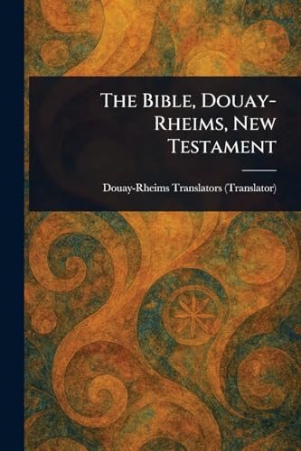 The Bible, Douay-Rheims, New Testament The Bible, Douay-Rheims, New Testament von Anson Street Press