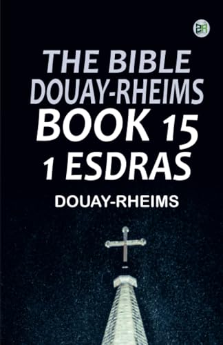 The Bible Douay-Rheims Book 15: 1 Esdras von Zinc Read