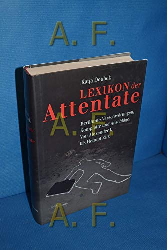 Lexikon der Attentate: Berühmte Verschwörungen, Komplotte und Anschläge. Von Alexander I. bis Helmut Zilk.