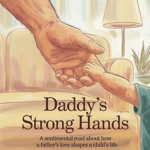 Daddy’s Strong Hands: A Sentimental Read About How Father's Love Shapes A Childs Life von Independently published