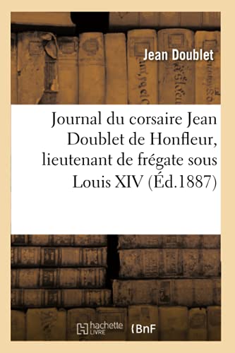 Journal du corsaire Jean Doublet de Honfleur, lieutenant de frégate sous Louis XIV (Éd.1887) (Histoire)