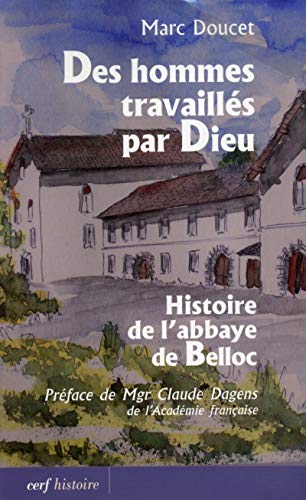 DES HOMMES TRAVAILLÉS PAR DIEU: Histoire de l'abbaye de Belloc