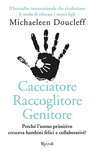 Cacciatore raccoglitore genitore. Perché l'uomo primitivo cresceva bambini felici e collaborativi? (Varia) von Rizzoli