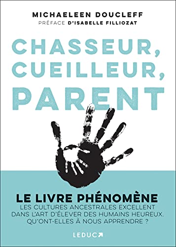 Chasseur, cueilleur, parent: LE LIVRE PHÉNOMÈNE Les cultures ancestrales excellent dans l’art d’élever des humains heureux. Qu’ont-elles à nous apprendre ?