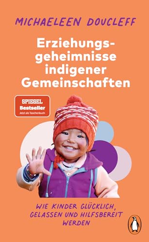 Die Erziehungsgeheimnisse indigener Gemeinschaften: Wie Kinder glücklich, gelassen und hilfsbereit werden - SPIEGEL-Bestseller-Autorin von Penguin Verlag