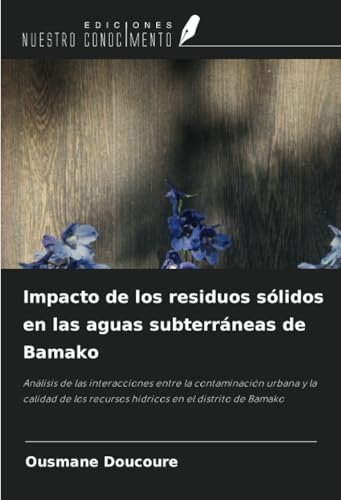 Impacto de los residuos sólidos en las aguas subterráneas de Bamako: Análisis de las interacciones entre la contaminación urbana y la calidad de los recursos hídricos en el distrito de Bamako von Ediciones Nuestro Conocimiento