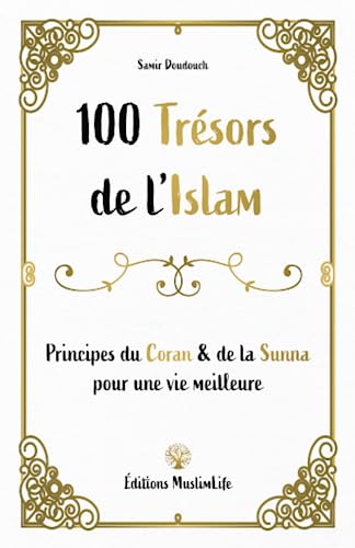 100 trésors de l'Islam: Principes du Coran et de la Sunna pour une vie meilleure von Muslimlife, LLC