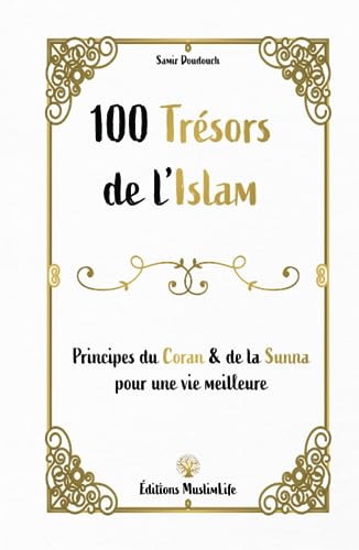 100 trésors de l'Islam: Principes du Coran et de la Sunna pour une vie meilleure