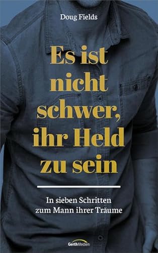 Es ist nicht schwer, ihr Held zu sein: In sieben Schritten zum Mann ihrer Träume.