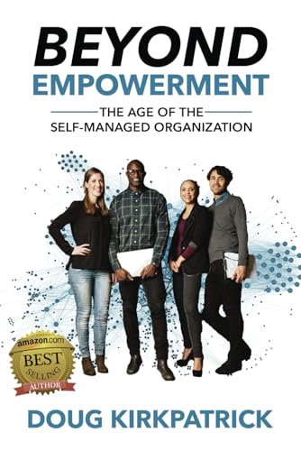 Beyond Empowerment: The Age of the Self-Managed Organization