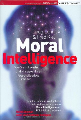 Moral Intelligence: Wie Sie mit Werten und Prinzipien Ihren Geschäftserfolg steigern