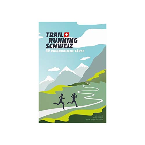 Trail Running Schweiz: 30 unglaubliche Läufe von Helvetiq
