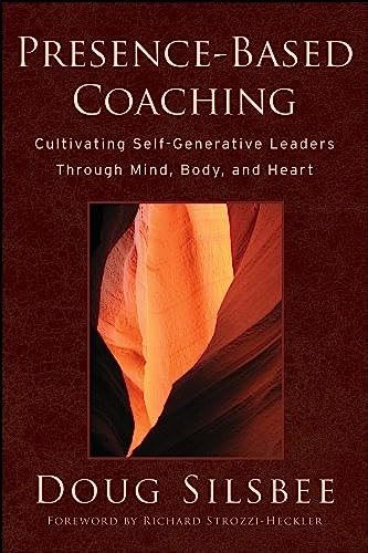 Presence-Based Coaching: Cultivating Self-Generative Leaders Through Mind, Body, and Heart von JOSSEY-BASS