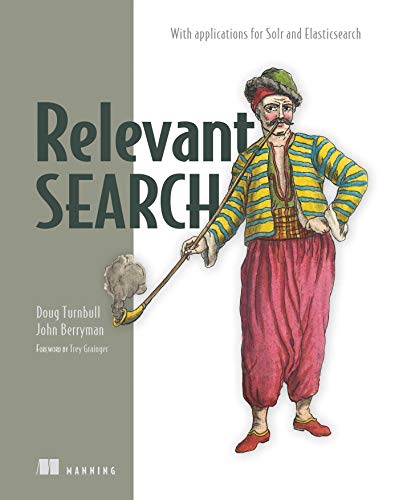 Relevant Search: With applications for Solr and Elasticsearch von Manning Publications