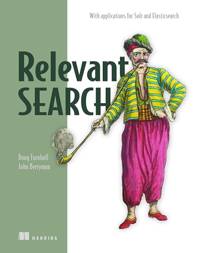 Relevant Search: With applications for Solr and Elasticsearch von Manning Publications