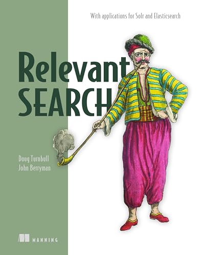 Relevant Search: With applications for Solr and Elasticsearch von Manning Publications