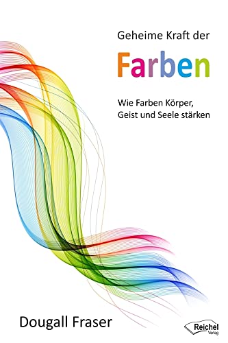 Geheime Kraft der Farben: Wie Farben Körper, Geist und Seele stärken