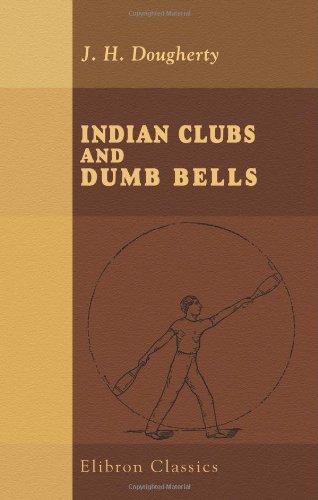 Indian Clubs and Dumb Bells: Spalding's Athletic Library von Adamant Media Corporation