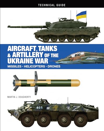 Aircraft, Tanks & Artillery of the Ukraine War (Technical Guides)