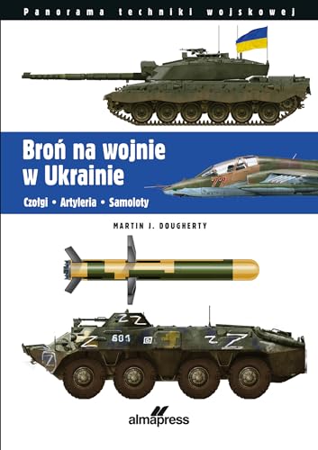 Broń na wojnie w Ukrainie: Czołgi • Artyleria • Samoloty von Alma-Press