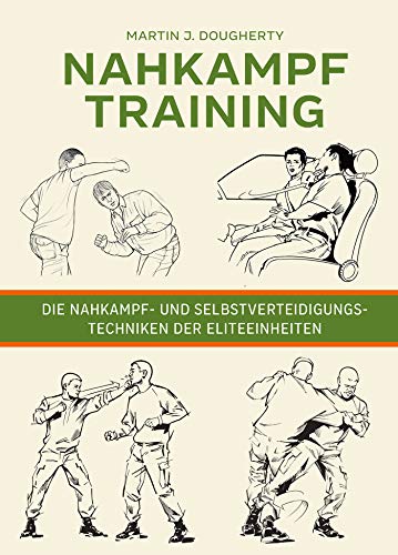 Nahkampftraining: Die Nahkampf- und Selbstverteidigungstechniken der Eliteeinheiten