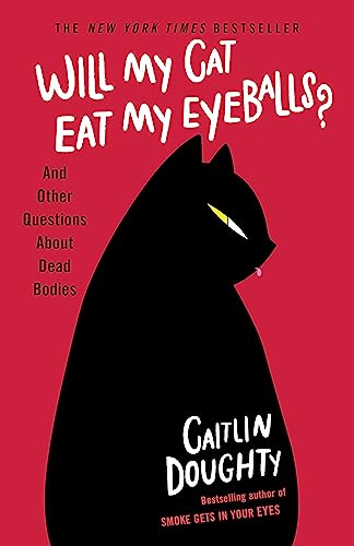 Will My Cat Eat My Eyeballs?: And Other Questions About Dead Bodies