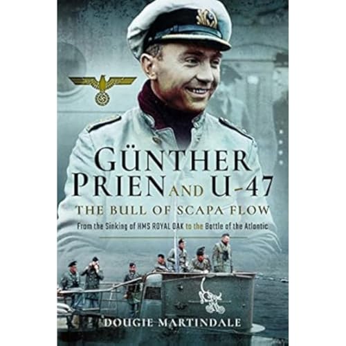 Gunther Prien and U-47: The Bull of Scapa Flow: From the Sinking of HMS Royal Oak to the Battle of the Atlantic von Frontline Books