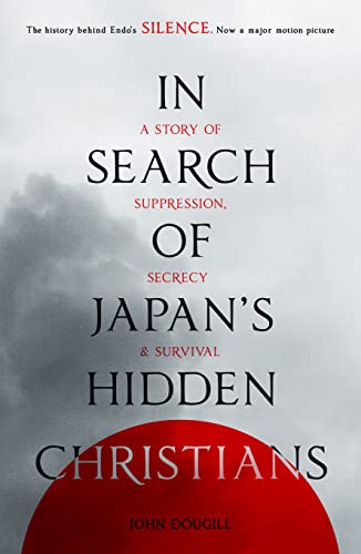 In Search of Japan's Hidden Christians: A Story of Suppression, Secrecy and Survival In Search of Japan's Hidden Christians: A Story of Suppression, Secrecy and Survival