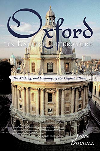 Oxford in English Literature: The Making, and Undoing, of the English Athens Oxford in English Literature: The Making, and Undoing, of the English Athens