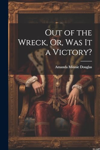 Out of the Wreck, Or, Was It a Victory? von Legare Street Press