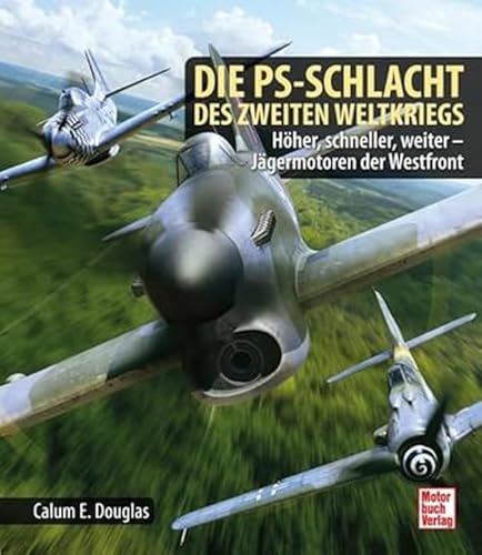 Die PS-Schlacht des Zweiten Weltkriegs: Höher, schneller, weiter - Jägermotoren der Westfront von Motorbuch Verlag
