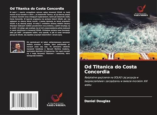 Od Titanica do Costa Concordia: Radykalne spojrzenie na SOLAS i jej pozycj¿ w bezpiecze¿stwie i zarz¿dzaniu w ¿wiecie morskim XXI wieku von Wydawnictwo Nasza Wiedza