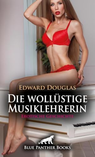 Die wollüstige Musiklehrerin | Erotische Geschichte + 3 weitere Geschichten: Die Reifeprüfung ... (Love, Passion & Sex) von blue panther books