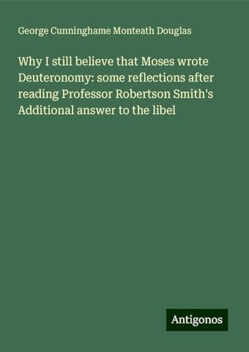 Why I still believe that Moses wrote Deuteronomy: some reflections after reading Professor Robertson Smith's Additional answer to the libel von Antigonos Verlag