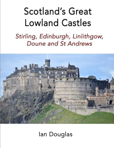 Scotland's Great Lowland Castles: Stirling, Edinburgh, Linlithgow, Doune and St Andrews (Scottish History) von Independently published