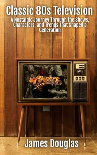 Classic 80s Television: A Nostalgic Journey Through the Shows, Characters, and Trends That Shaped a Generation von Independently published