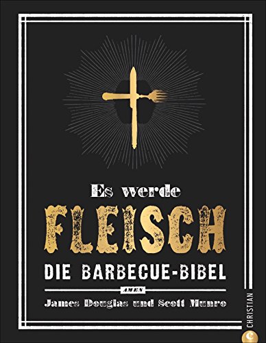 Es werde Fleisch: Die Barbecue-Bibel