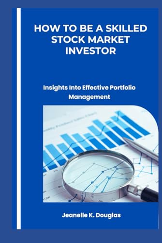 HOW TO BE A SKILLED STOCK MARKET INVESTOR: Insights Into Effective Portfolio Management HOW TO BE A SKILLED STOCK MARKET INVESTOR: Insights Into Effective Portfolio Management von Independently published
