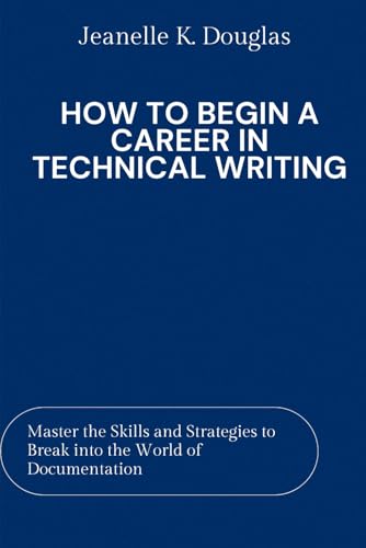 HOW TO BEGIN A CAREER IN TECHNICAL WRITING: Master the Skills and Strategies to Break into the World of Documentation HOW TO BEGIN A CAREER IN TECHNICAL WRITING: Master the Skills and Strategies to Break into the World of Documentation von Independently published